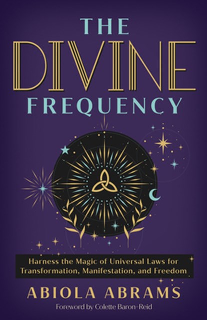 The Divine Frequency: Harness the Magic of Universal Laws for Transformation, Manifestation, and Freedom, Abiola Abrams - Paperback - 9781401972912