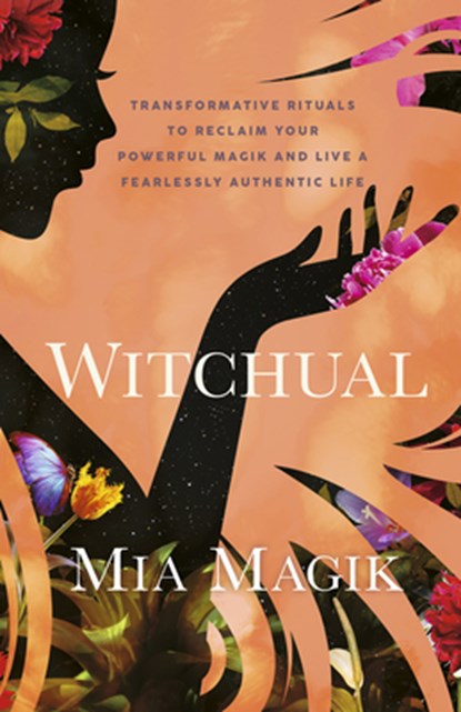 Witchual: Transformative Rituals to Reclaim Your Powerful Magik and Live a Fearlessly Authentic Life, Mia Magik - Paperback - 9781401975012