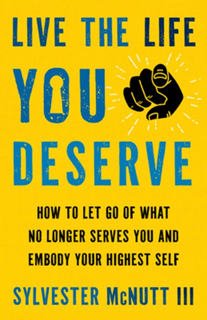 Live the Life You Deserve: How to Let Go of What No Longer Serves You and Embody Your Highest Self, Sylvester McNutt - Gebonden - 9781401976156