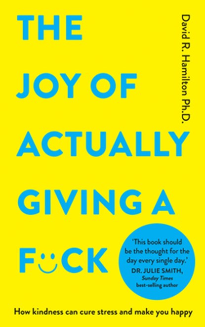 The Joy of Actually Giving a F*ck: How Kindness Can Cure Stress and Make You Happy, David R. Hamilton - Paperback - 9781401976682