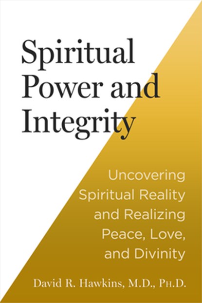Spiritual Power and Integrity: Uncovering Spiritual Reality and Realizing Peace, Love, and Divinity, David R. Hawkins - Paperback - 9781401977122