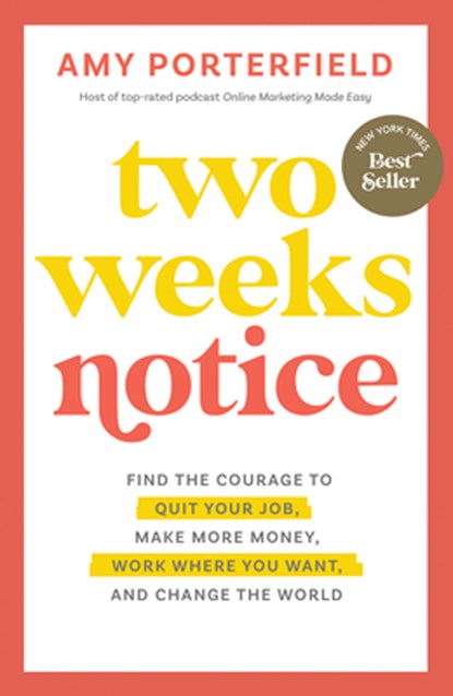 Two Weeks Notice: Find the Courage to Quit Your Job, Make More Money, Work Where You Want, and Change the World, Amy Porterfield - Paperback - 9781401977184