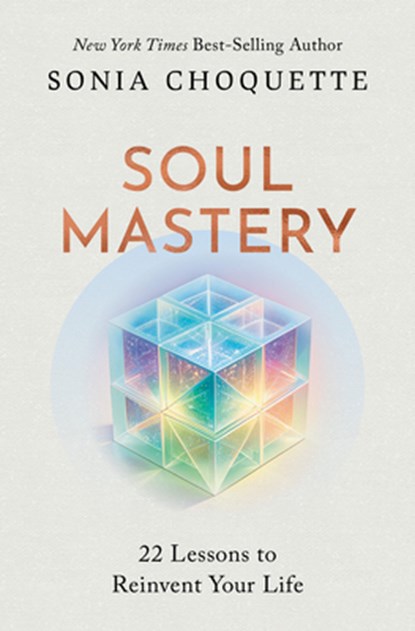 Soul Mastery: 22 Lessons to Reinvent Your Life, Sonia Choquette - Paperback - 9781401977818