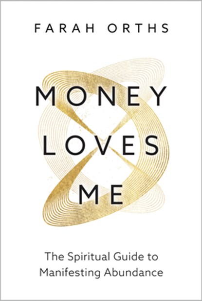 Money Loves Me: The Spiritual Guide to Manifesting Abundance, Farah Orths - Paperback - 9781401978921