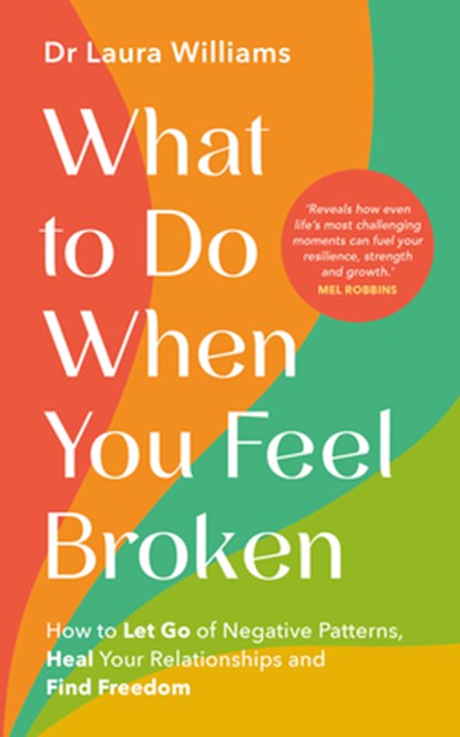 What to Do When You Feel Broken: How to Let Go of Negative Patterns, Heal Your Relationships and Find Freedom, Laura Williams - Paperback - 9781401979003