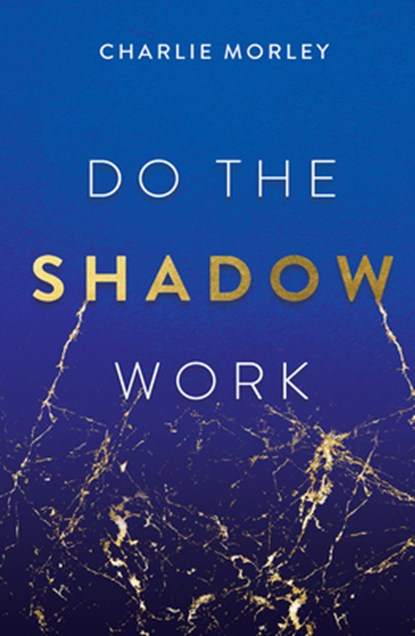 Do the Shadow Work: And Find Lasting Self-Love and Acceptance, Charlie Morley - Paperback - 9781401979645