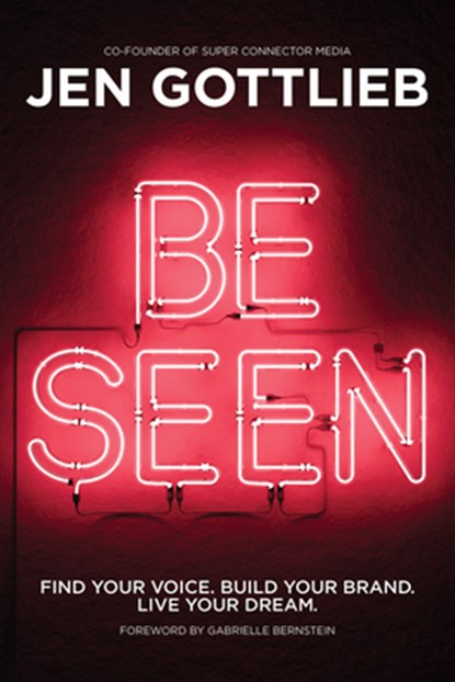 Be Seen: Find Your Voice. Build Your Brand. Live Your Dream., Jen Gottlieb - Paperback - 9781401979812
