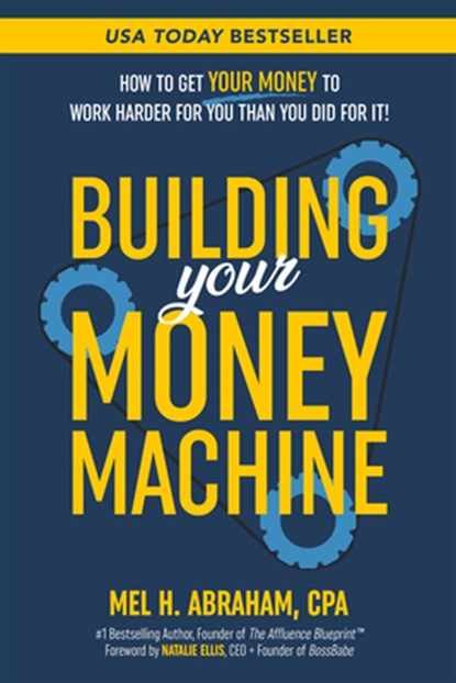 Building Your Money Machine: How to Get Your Money to Work Harder for You Than You Did for It!, Mel H. Abraham - Paperback - 9781401995713
