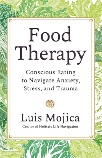 Food Therapy: Conscious Eating to Navigate Anxiety, Stress, and Trauma, Luis Mojica - Paperback - 9781401998387