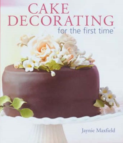 Cake Decorating For The First Time, MAXFIELD,  Jaynie - Paperback - 9781402717239