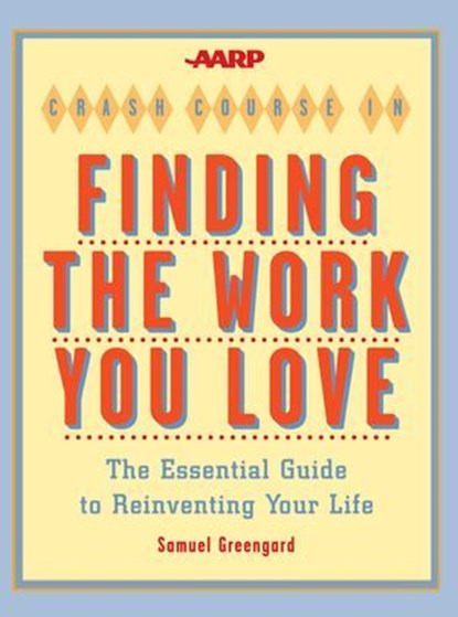 AARP® Crash Course in Finding the Work You Love, Samuel Greengard - Ebook - 9781402774362