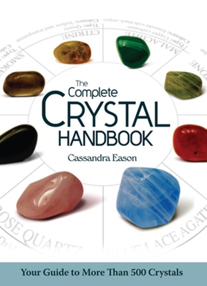 The Complete Crystal Handbook: Your Guide to More Than 500 Crystals, Cassandra Eason - Paperback - 9781402778711