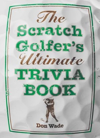 The Scratch Golfer's Ultimate Trivia Book, Don Wade - Ebook - 9781402792236