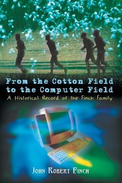 From the Cotton Field to the Computer Field, John Robert Finch - Paperback - 9781403399625
