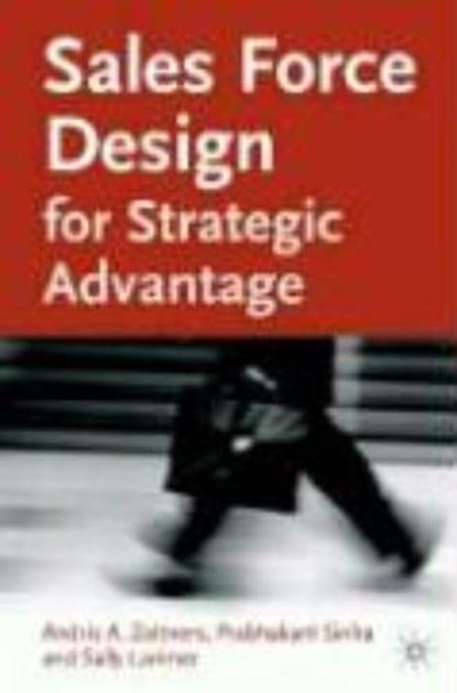 Sales Force Design For Strategic Advantage, ZOLTNERS,  A. ; Sinha, P. ; Lorimer, S. - Gebonden - 9781403903051