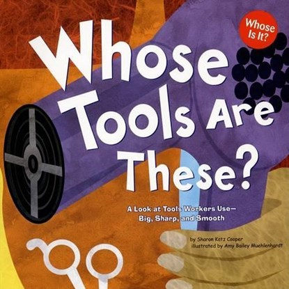 Whose Tools Are These?: A Look at Tools Workers Use - Big, Sharp, and Smooth, Sharon Katz Cooper - Paperback - 9781404819788