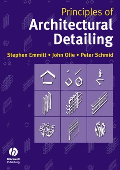 Principles of Architectural Detailing, Stephen (Technical University of Denmark) Emmitt ; John (Eindhoven Technical University) Olie ; Peter (Eindhoven University of Technology) Schmid - Paperback - 9781405107549