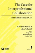 The Case for Interprofessional Collaboration - In Health and Social Care | G Meads | 