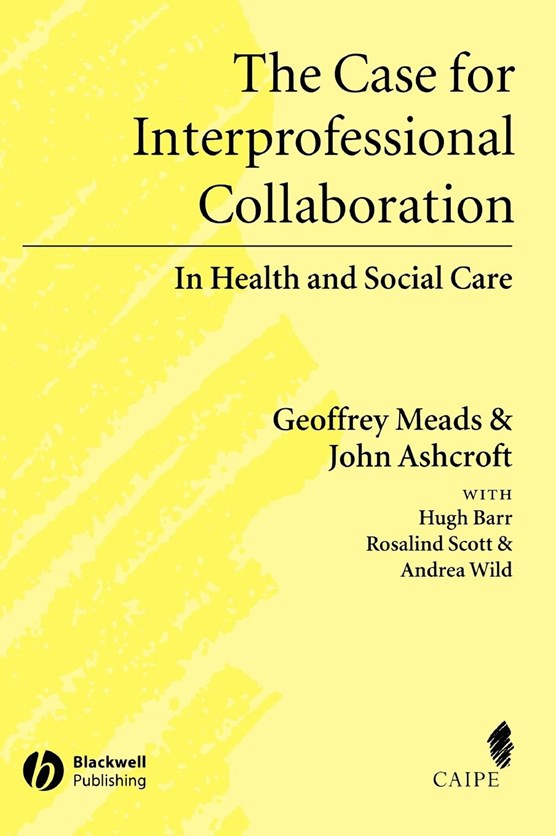 The Case for Interprofessional Collaboration - In Health and Social Care