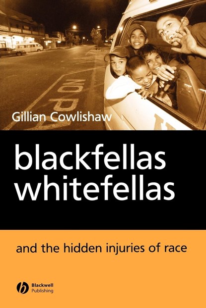 Blackfellas, Whitefellas, and the Hidden Injuries of Race, GILLIAN (UNIVERSITY OF TECHNOLOGY,  Sydney) Cowlishaw - Paperback - 9781405114042