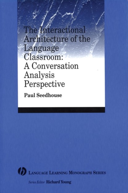 The Interactional Architecture of the Language Classroom, Paul (University of Newcastle Upon Tyne) Seedhouse - Paperback - 9781405120098