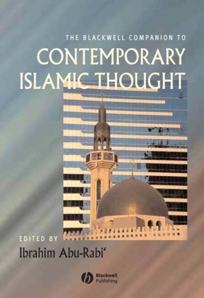 The Blackwell Companion to Contemporary Islamic Thought, Ibrahim (Duncan Black McDonald Center for the Study of Islam and Christian-Muslim Relations at Hartford Seminary) Abu-Rabi' - Gebonden - 9781405121743