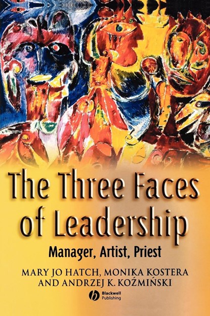The Three Faces of Leadership, Mary Jo (University of Virginia) Hatch ; Monika (Warsaw University) Kostera ; Andrzej K. (Warsaw University) Kozminski - Gebonden - 9781405122597