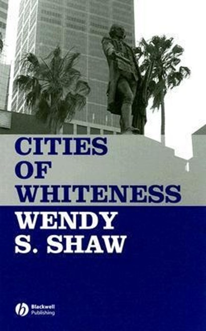 Cities of Whiteness, Wendy S. (University of New South Wales) Shaw - Gebonden - 9781405129138