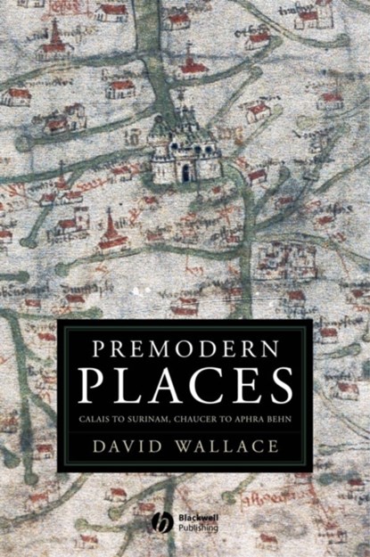 Premodern Places, David (University of Pennsylvania) Wallace - Paperback - 9781405151528
