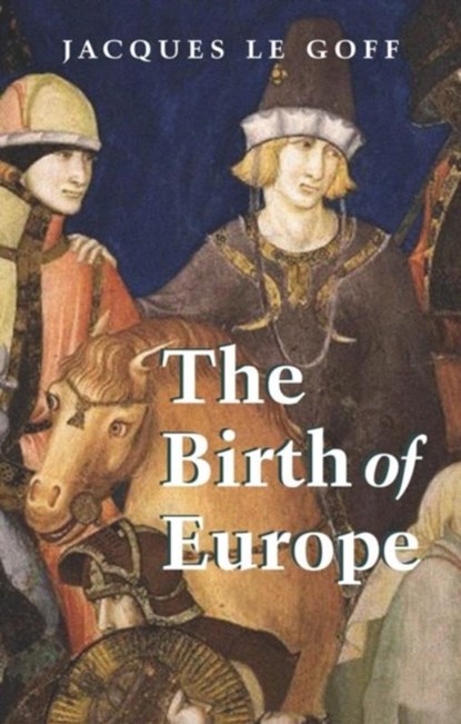 The Birth of Europe, Jacques (Ecole des Hautes Etudes en Sciences Sociales Le Goff - Paperback Gebonden - 9781405156820