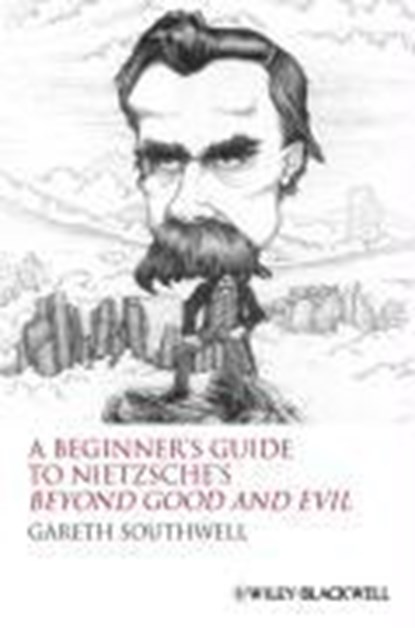 A Beginner's Guide to Nietzsche's Beyond Good and Evil, Gareth (Independent Scholar) Southwell - Paperback - 9781405160056