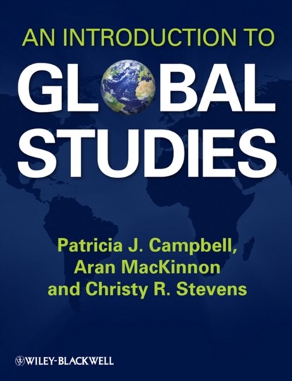 An Introduction to Global Studies, PATRICIA J. (AMERICAN PUBLIC UNIVERSITY SYSTEM,  USA) Campbell ; Aran (University of West Georgia, USA) MacKinnon ; Christy R. (California State Polytechnic University, Pomona, USA) Stevens - Paperback - 9781405187367