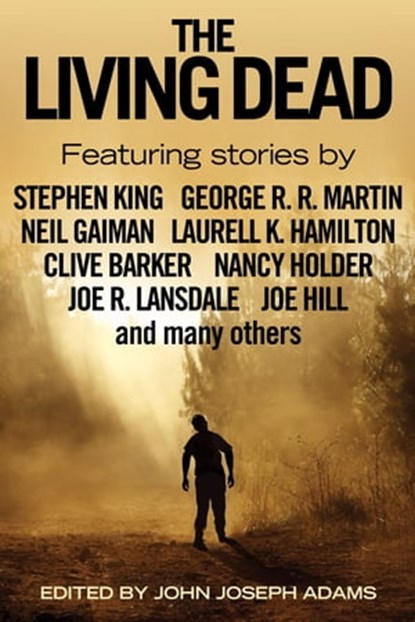 The Living Dead, John Joseph Adams ; Stephen King ; George R. R. Martin ; Neil Gaiman ; Laurell K. Hamilton ; Clive Barker ; Nancy Holder ; Joe Hill ; Joe R. Lansdale ; Robert Silverberg ; Kelly Link ; Poppy Z. Brite ; Will McIntosh - Ebook - 9781405528825