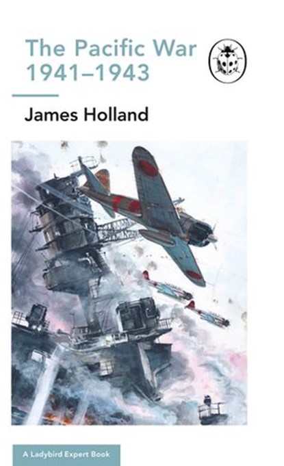 The Pacific War 1941-1943, James Holland ; Keith Burns - Ebook - 9781405929844