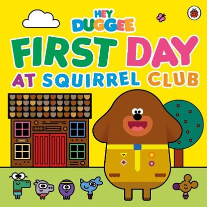 Hey Duggee: First Day at Squirrel Club, Hey Duggee - Paperback - 9781405954280