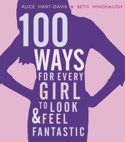100 Ways for Every Girl to Look and Feel Fantastic, Alice Hart-Davis ; Beth Hindhaugh - Paperback - 9781406337549