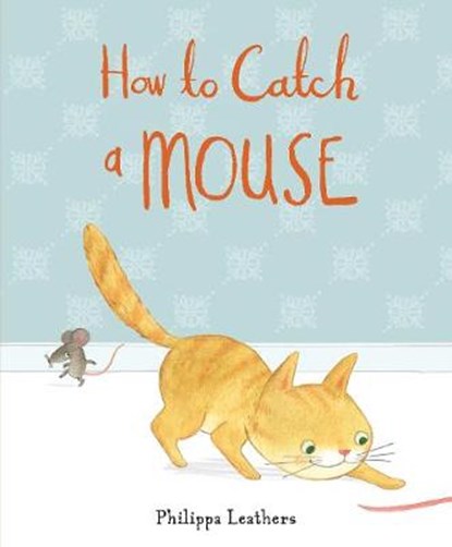 How to Catch a Mouse, LEATHERS,  Philippa - Gebonden - 9781406359411