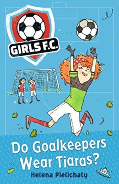 Girls FC 1: Do Goalkeepers Wear Tiaras?, Helena Pielichaty - Paperback - 9781406383324