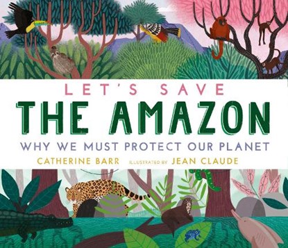 Let's Save the Amazon: Why we must protect our planet, Catherine Barr - Gebonden - 9781406395969