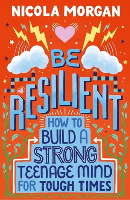 Be Resilient: How to Build a Strong Teenage Mind for Tough Times, Nicola Morgan - Paperback - 9781406399257