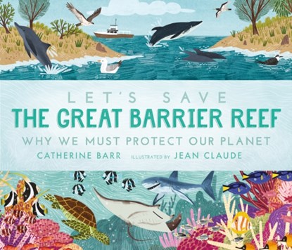 Let's Save the Great Barrier Reef: Why we must protect our planet, Catherine Barr - Gebonden - 9781406399677