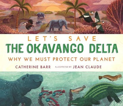 Let's Save the Okavango Delta: Why we must protect our planet, Catherine Barr - Gebonden - 9781406399684