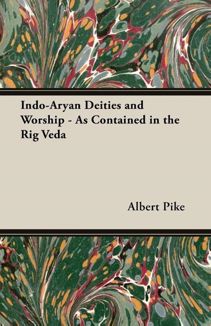 Indo-Aryan Deities And Worship - As Contained In The Rig Veda, Albert Pike - Paperback - 9781406713145