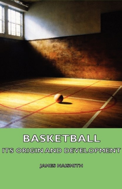 Basket Ball - Its Origin And Development, NAISMITH,  James - Paperback - 9781406754001