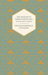 The Memoirs of Barry Lyndon, Esq.- Round About Papers - William Makepeace Thackeray - 9781406792799