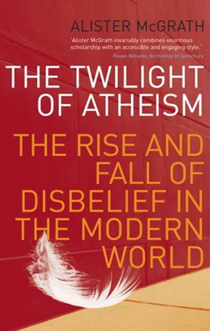 The Twilight Of Atheism, Alister McGrath - Ebook - 9781407073767