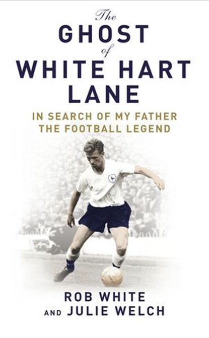 The Ghost of White Hart Lane, Julie Welch ; Rob White - Ebook - 9781407092294