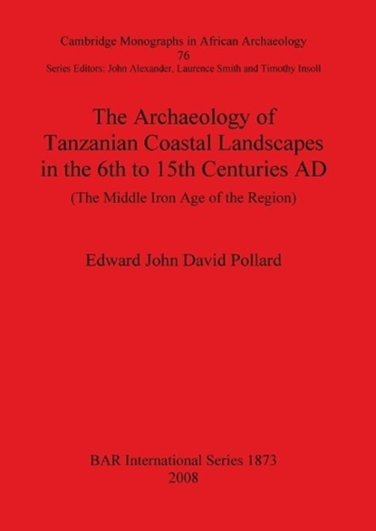 The Archaeology of Tanzanian Coastal Landscapes in the 6th to 15th Centuries AD, Edward John David Pollard - Paperback - 9781407303536
