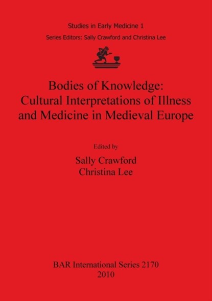 Bodies of Knowledge: Cultural Interpretations of Illness and Medicine in Medieval Europe, Sally Crawford ; Christina Lee - Paperback - 9781407307145