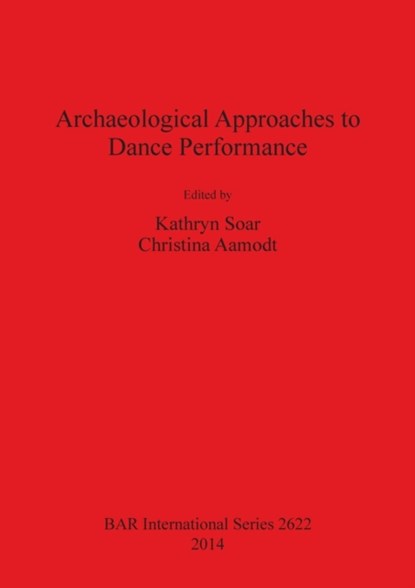 Archaeological Approaches to Dance Performance, Christina Aamodt ; Kathryn Soar - Paperback - 9781407312576